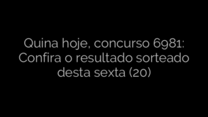 ​Quina hoje, concurso 6981: Confira o resultado sorteado desta sexta (20) 